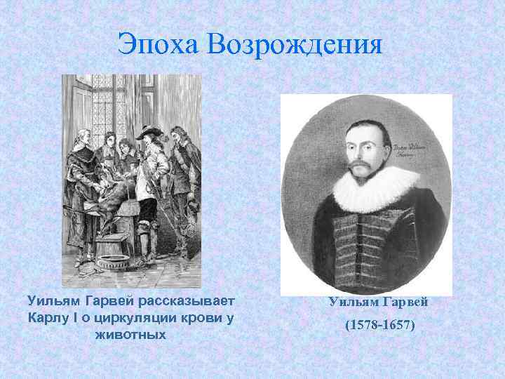 Эпоха Возрождения Уильям Гарвей рассказывает Карлу I о циркуляции крови у животных Уильям Гарвей