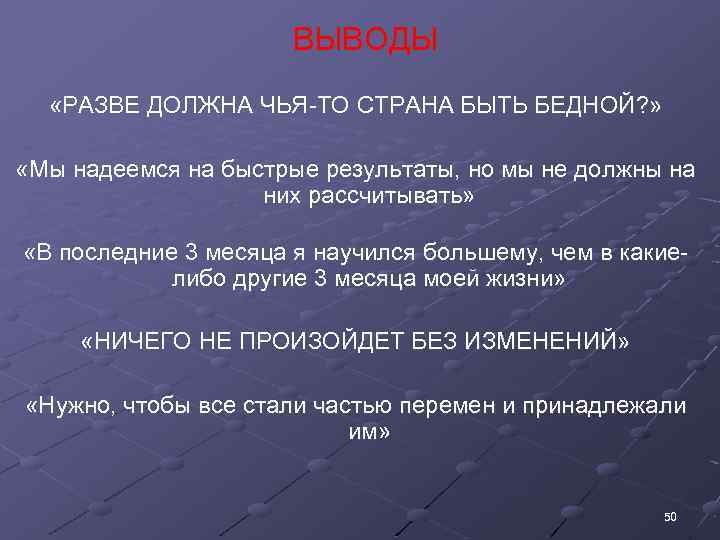 ВЫВОДЫ «РАЗВЕ ДОЛЖНА ЧЬЯ-ТО СТРАНА БЫТЬ БЕДНОЙ? » «Мы надеемся на быстрые результаты, но