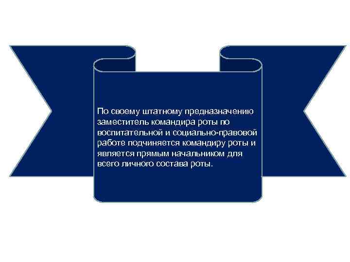 По своему штатному предназначению заместитель командира роты по воспитательной и социально-правовой работе подчиняется командиру