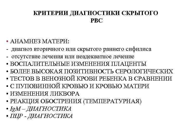 КРИТЕРИИ ДИАГНОСТИКИ СКРЫТОГО РВС • АНАМНЕЗ МАТЕРИ: - диагноз вторичного или скрытого раннего сифилиса