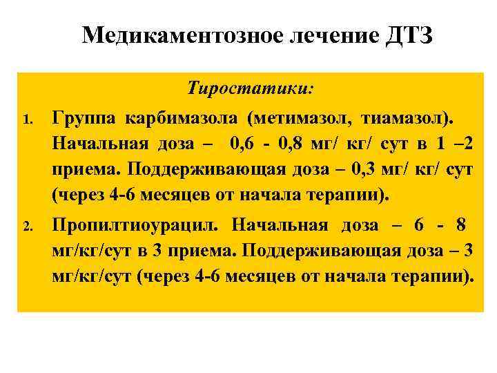 Медикаментозное лечение ДТЗ Тиростатики: 1. Группа карбимазола (метимазол, тиамазол). Начальная доза – 0, 6