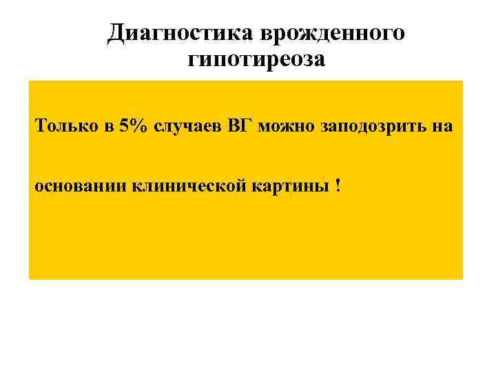 Диагностика врожденного гипотиреоза Только в 5% случаев ВГ можно заподозрить на основании клинической картины