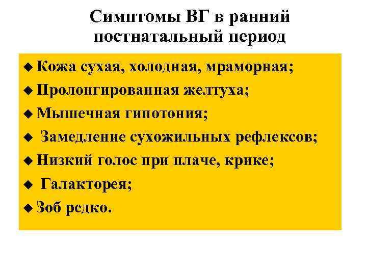 Симптомы ВГ в ранний постнатальный период u Кожа сухая, холодная, мраморная; u Пролонгированная желтуха;