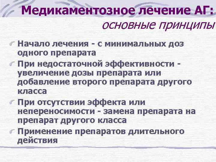 Медикаментозное лечение АГ: основные принципы Начало лечения - с минимальных доз одного препарата При