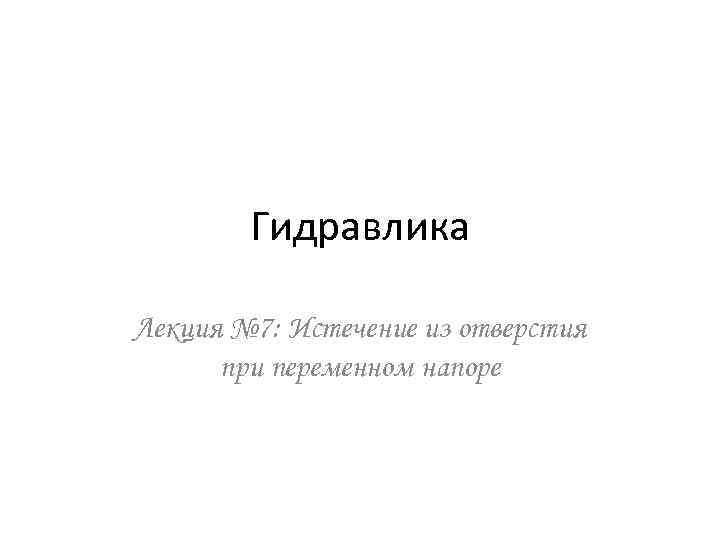Гидравлика Лекция № 7: Истечение из отверстия при переменном напоре 