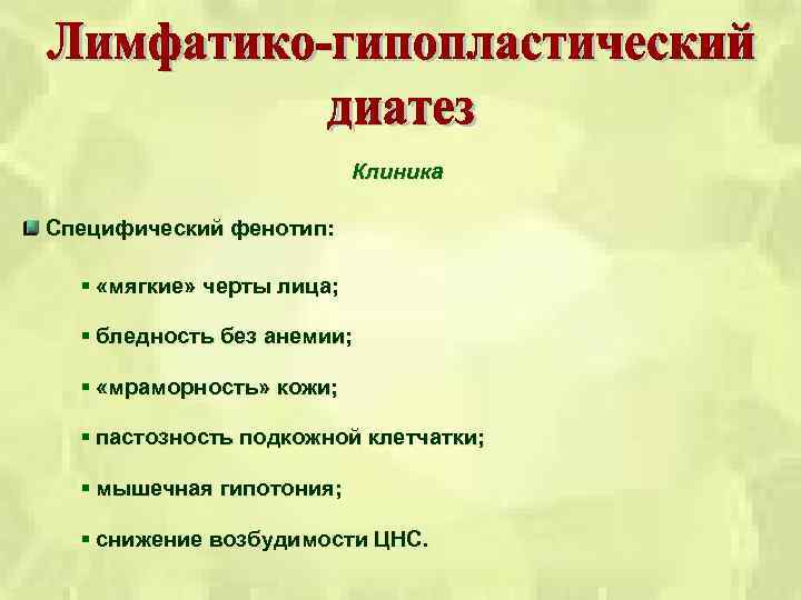 Клиника Специфический фенотип: § «мягкие» черты лица; § бледность без анемии; § «мраморность» кожи;