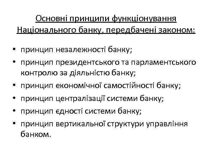 Основні принципи функціонування Національного банку, передбачені законом: • принцип незалежності банку; • принцип президентського