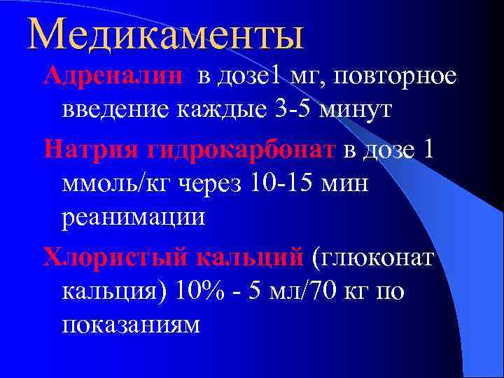 Медикаменты Адреналин в дозе 1 мг, повторное введение каждые 3 -5 минут Натрия гидрокарбонат