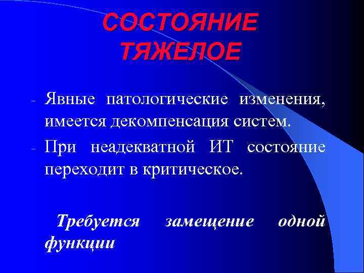 СОСТОЯНИЕ ТЯЖЕЛОЕ Явные патологические изменения, имеется декомпенсация систем. - При неадекватной ИТ состояние переходит