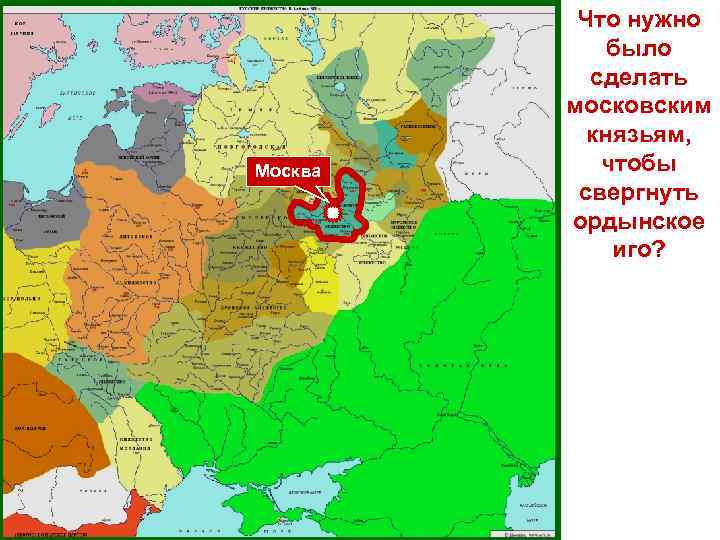 Москва Что нужно было сделать московским князьям, чтобы свергнуть ордынское иго? 