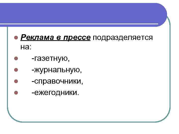 l Реклама в прессе подразделяется на: l l -газетную, -журнальную, -справочники, -ежегодники. 