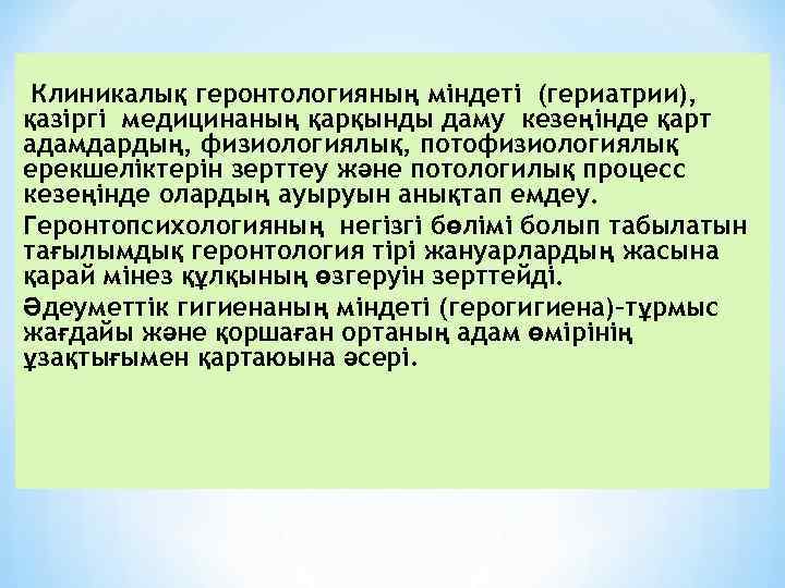 Клиникалық геронтологияның міндеті (гериатрии), қазіргі медицинаның қарқынды даму кезеңінде қарт адамдардың, физиологиялық, потофизиологиялық ерекшеліктерін