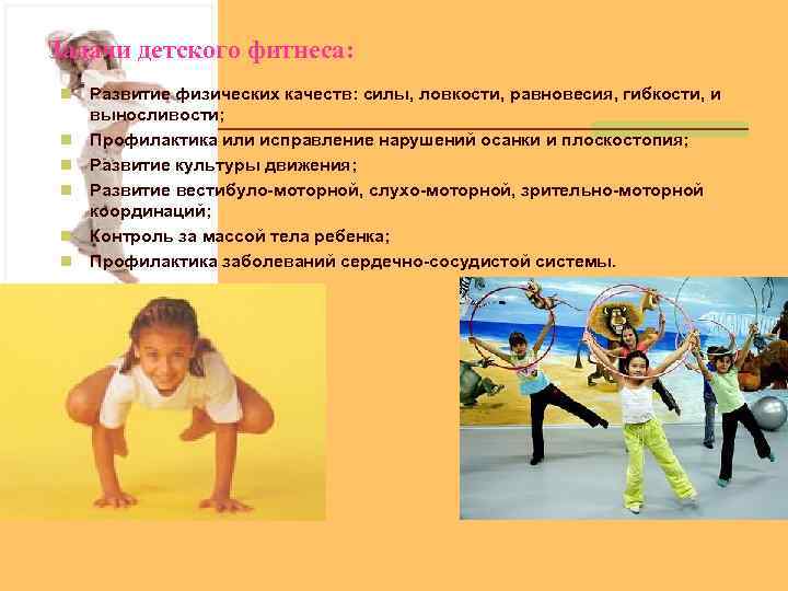 Задачи детского фитнеса: n n n Развитие физических качеств: силы, ловкости, равновесия, гибкости, и
