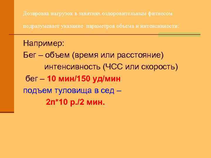 Дозировка нагрузок в занятиях оздоровительным фитнесом подразумевает указание параметров объема и интенсивности: Например: Бег