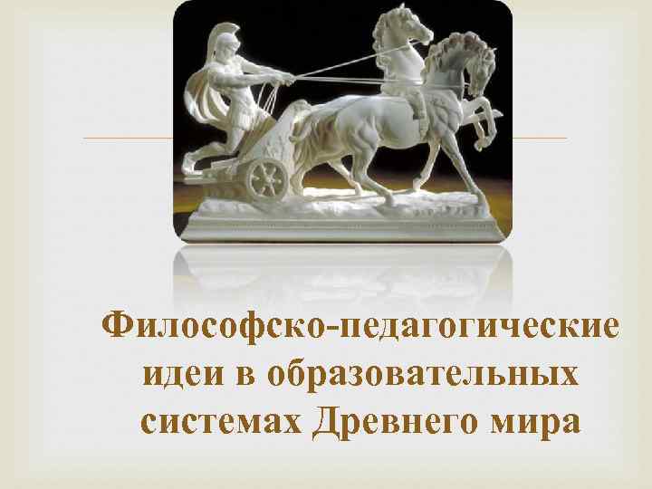  Философско-педагогические идеи в образовательных системах Древнего мира 