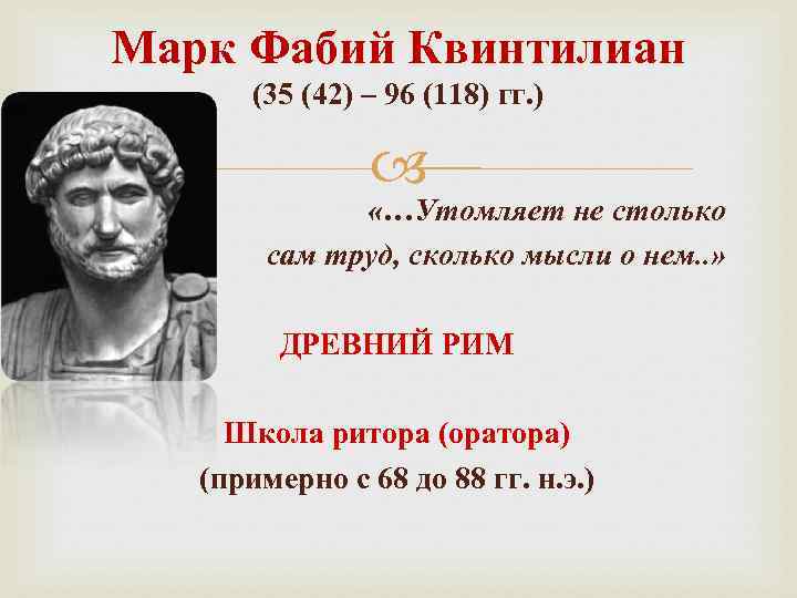 Марк Фабий Квинтилиан (35 (42) – 96 (118) гг. ) «…Утомляет не столько сам