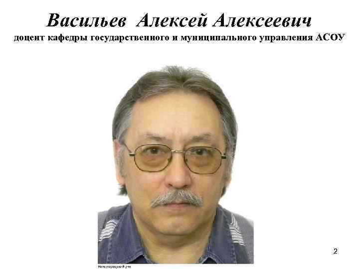  Васильев Алексей Алексеевич доцент кафедры государственного и муниципального управления АСОУ 2 