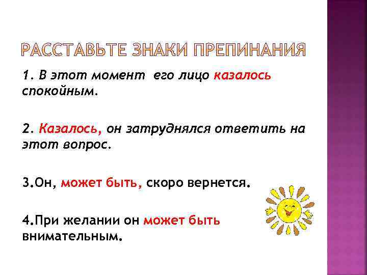 1. В этот момент его лицо казалось спокойным. 2. Казалось, он затруднялся ответить на