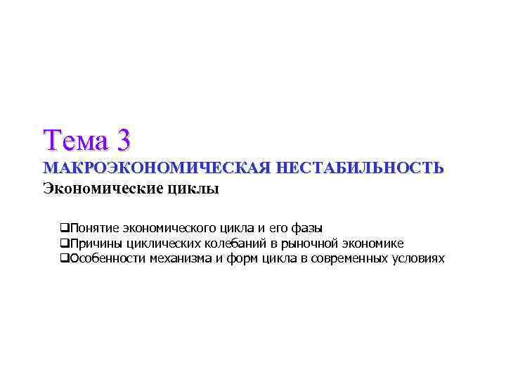 Тема 3 МАКРОЭКОНОМИЧЕСКАЯ НЕСТАБИЛЬНОСТЬ Экономические циклы q. Понятие экономического цикла и его фазы q.