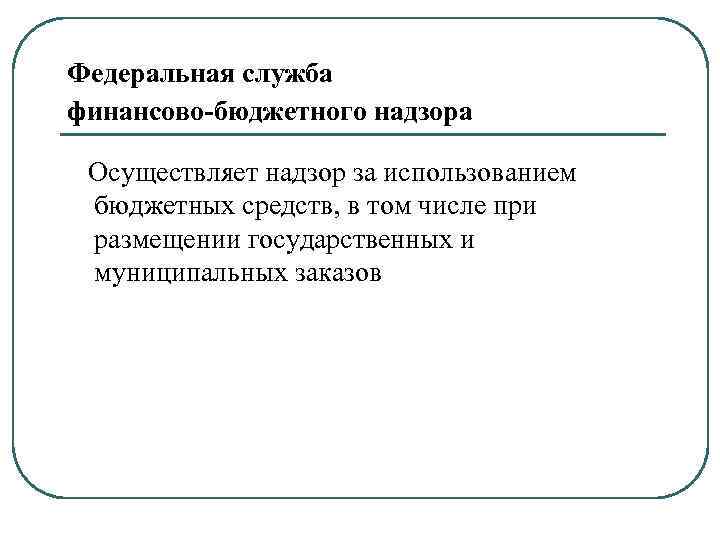 Федеральная служба финансово-бюджетного надзора Осуществляет надзор за использованием бюджетных средств, в том числе при