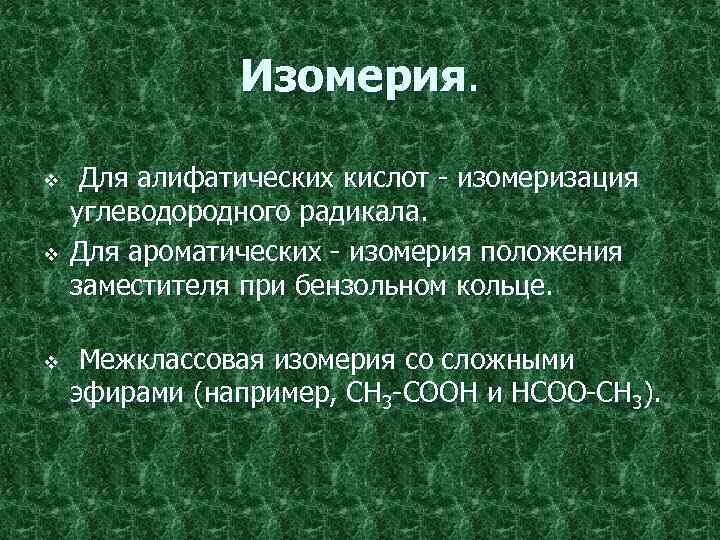 Изомерия. v v v Для алифатических кислот - изомеризация углеводородного радикала. Для ароматических -