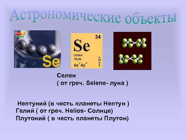 Селен ( от греч. Selene- луна ) Нептуний (в честь планеты Нептун ) Гелий