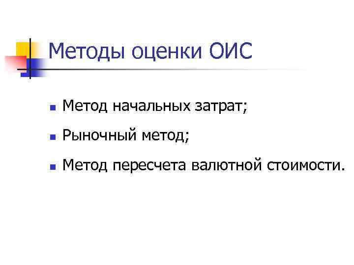 Методы оценки ОИС n Метод начальных затрат; n Рыночный метод; n Метод пересчета валютной