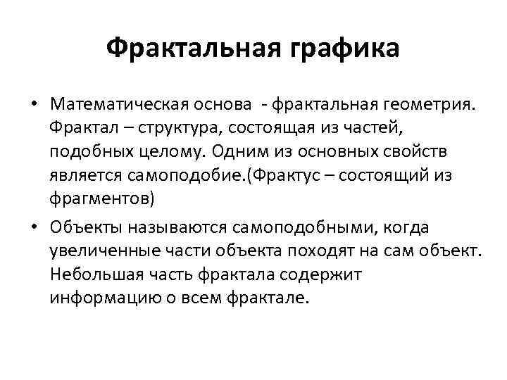 Фрактальная графика • Математическая основа - фрактальная геометрия. Фрактал – структура, состоящая из частей,