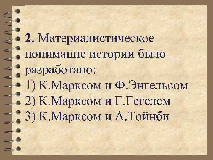 2. Материалистическое понимание истории было разработано: 1) К. Марксом и Ф. Энгельсом 2) К.