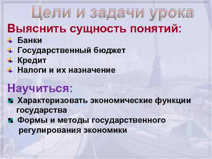 Цели и задачи урока Выяснить сущность понятий: Банки Государственный бюджет Кредит Налоги и их