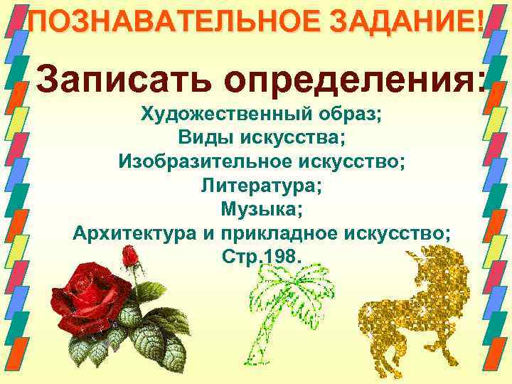 ПОЗНАВАТЕЛЬНОЕ ЗАДАНИЕ! Записать определения: Художественный образ; Виды искусства; Изобразительное искусство; Литература; Музыка; Архитектура и