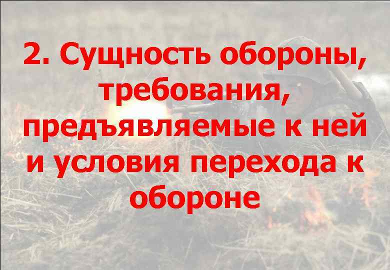 2. Сущность обороны, требования, предъявляемые к ней и условия перехода к обороне 