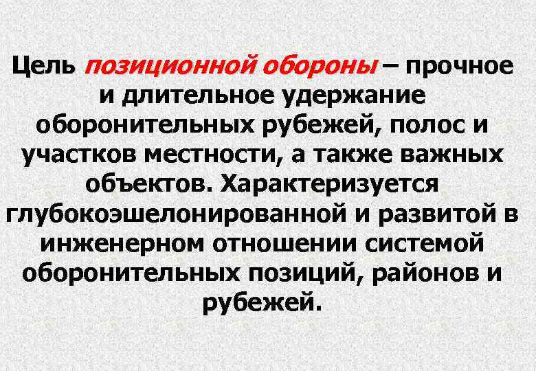 Цель позиционной обороны – прочное и длительное удержание оборонительных рубежей, полос и участков местности,