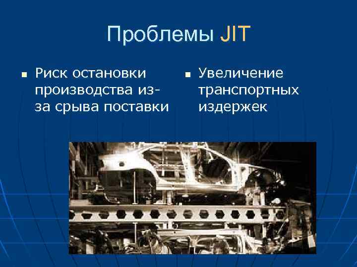 Проблемы JIT n Риск остановки производства изза срыва поставки n Увеличение транспортных издержек 