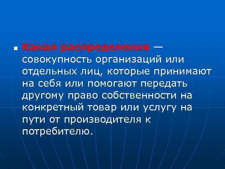 n Канал распределения — совокупность организаций или отдельных лиц, которые принимают на себя или