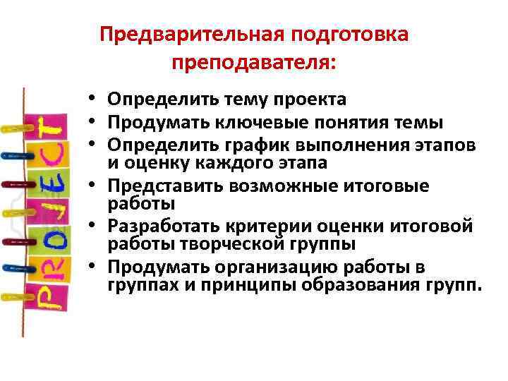 Предварительная подготовка преподавателя: • Определить тему проекта • Продумать ключевые понятия темы • Определить