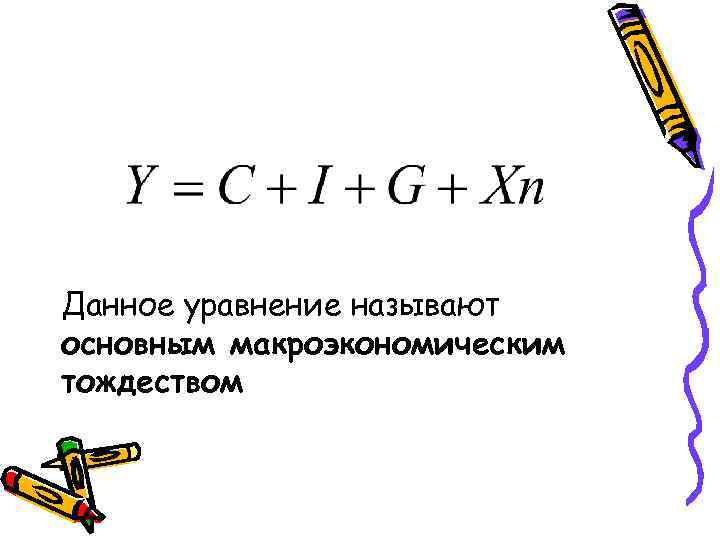 Данное уравнение называют основным макроэкономическим тождеством 