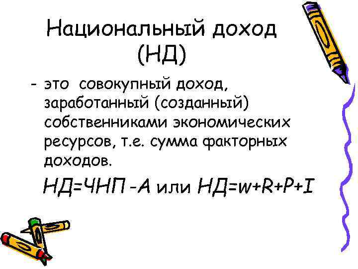 Национальный доход (НД) - это совокупный доход, заработанный (созданный) собственниками экономических ресурсов, т. е.