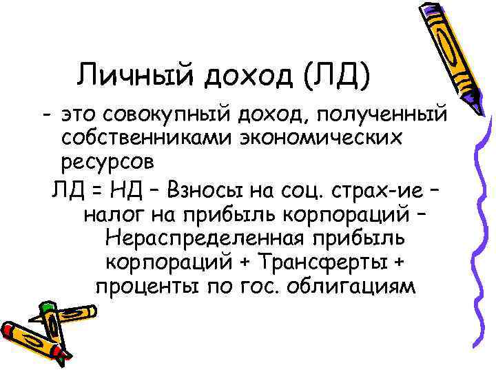 Личный доход (ЛД) - это совокупный доход, полученный собственниками экономических ресурсов ЛД = НД