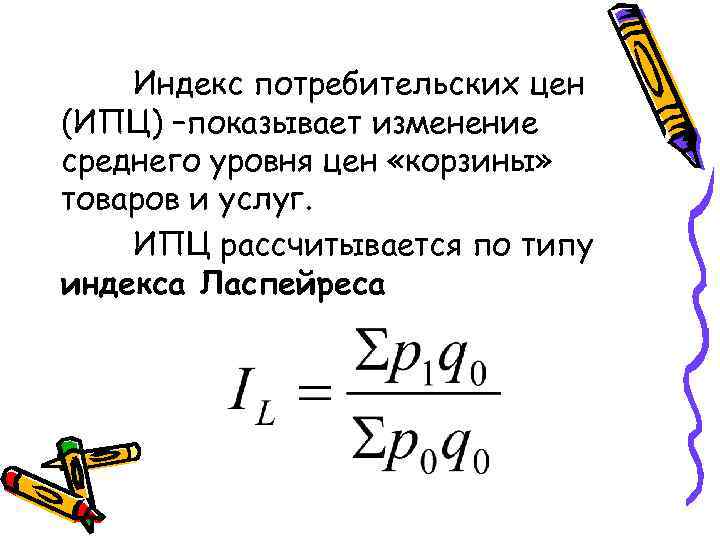 Индекс потребительских цен (ИПЦ) –показывает изменение среднего уровня цен «корзины» товаров и услуг. ИПЦ