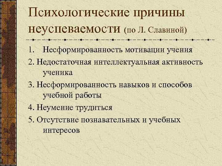 Психологические причины неуспеваемости (по Л. Славиной) 1. Несформированность мотивации учения 2. Недостаточная интеллектуальная активность