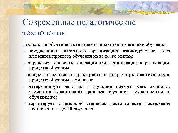 Современные педагогические технологии Технология обучения в отличие от дидактики и методики обучения: – предполагает