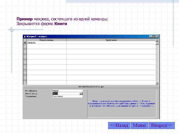 Пример макроса, состоящего из одной команды: Закрывается форма Книги <<Назад Меню Вперед>> 