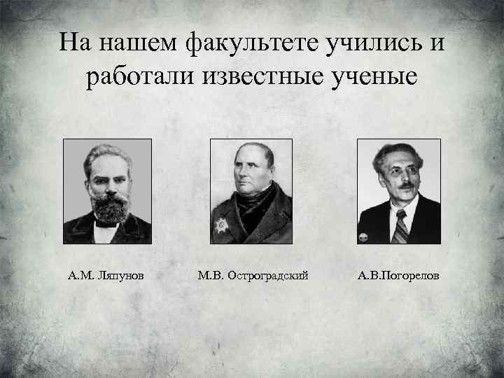 На нашем факультете учились и работали известные ученые А. М. Ляпунов М. В. Остроградский