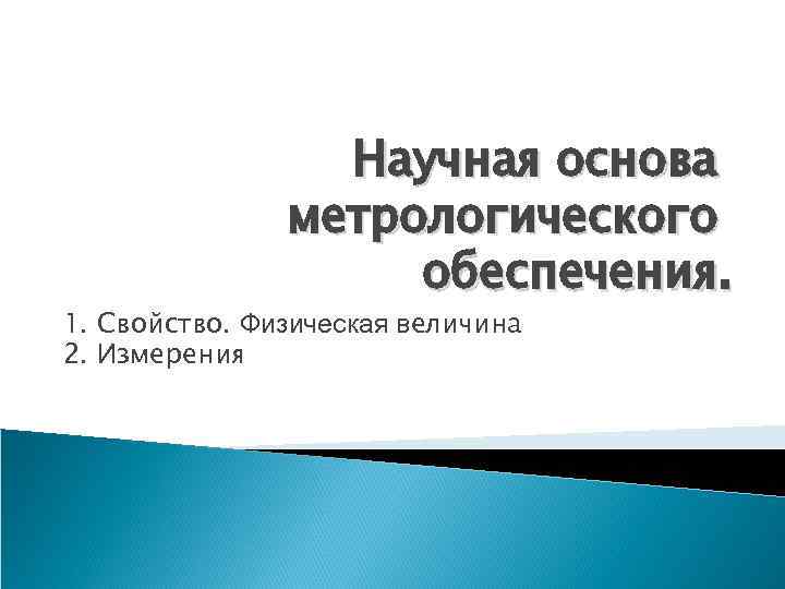 Научная основа метрологического обеспечения. 1. Свойство. Физическая величина 2. Измерения 
