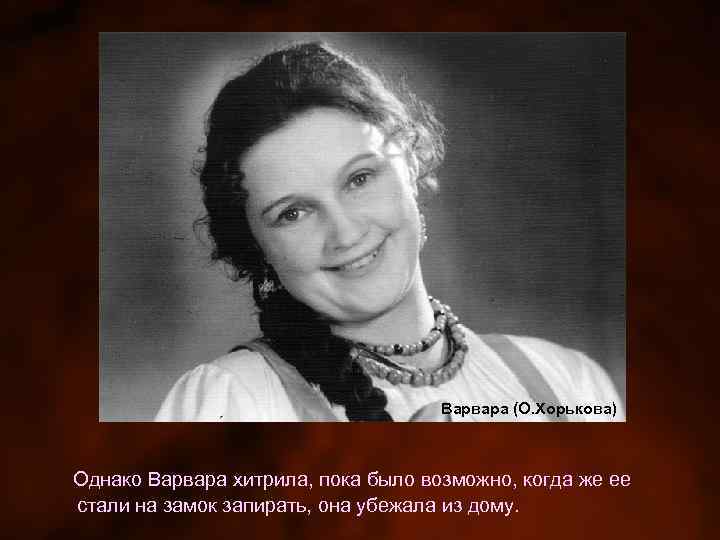 Варвара (О. Хорькова) Однако Варвара хитрила, пока было возможно, когда же ее стали на