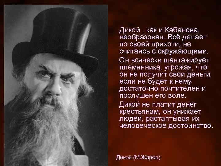 Дикой , как и Кабанова, необразован. Всё делает по своей прихоти, не считаясь с