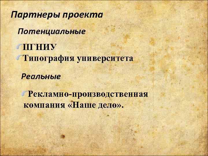 Партнеры проекта Потенциальные ПГНИУ Типография университета Реальные Рекламно-производственная компания «Наше дело» . 