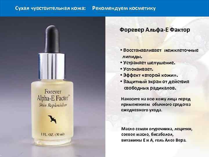 Сухая чувствительная кожа: Рекомендуем косметику Форевер Альфа-Е Фактор • Восстанавливает межклеточные липиды. • Устраняет