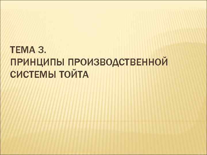 ТЕМА 3. ПРИНЦИПЫ ПРОИЗВОДСТВЕННОЙ СИСТЕМЫ ТОЙТА 